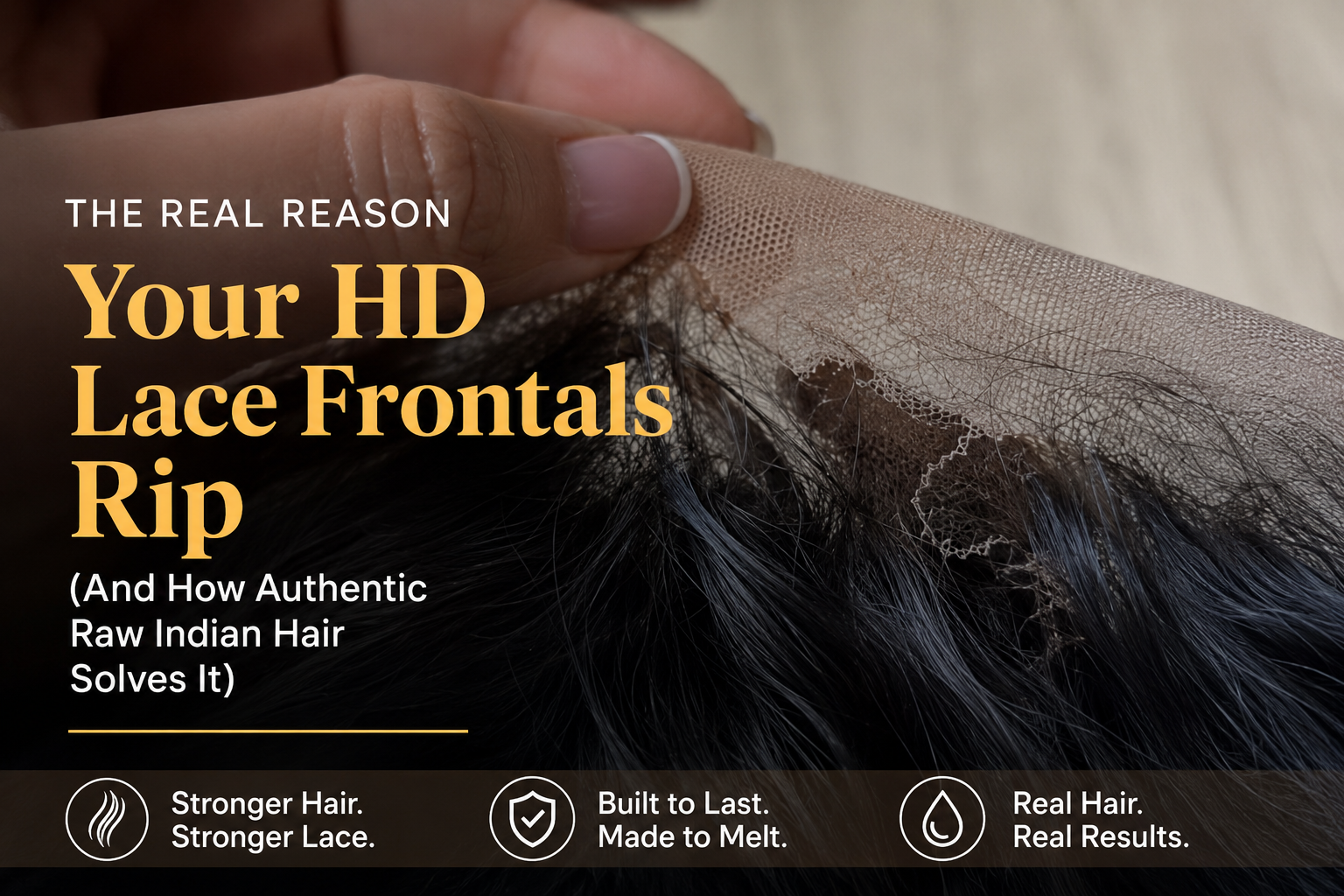 The Real Reason Your HD Lace Frontals Rip (And How Authentic Raw Indian Hair Solves It)